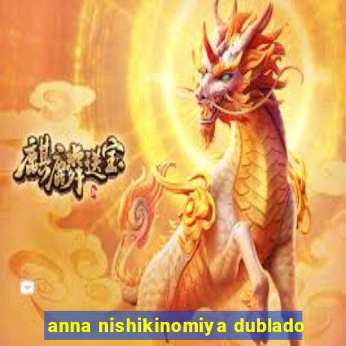 anna nishikinomiya dublado